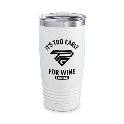 It's Too Early for Wine, I Guess - 20oz Insulated Tumbler
