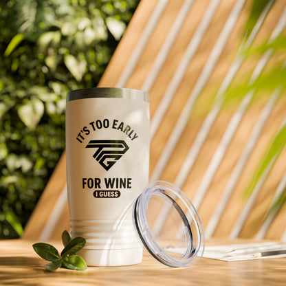 It's Too Early for Wine, I Guess - 20oz Insulated Tumbler